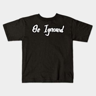 be ignored Kids T-Shirt